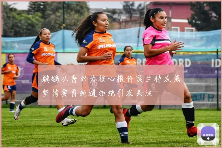 鹈鹕以普尔为核心报价莫兰特灰熊坚持要首轮遭拒绝引发关注