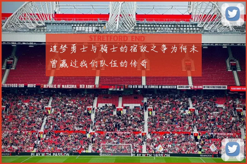 追梦勇士与骑士的宿敌之争为何未曾赢过我们队伍的传奇